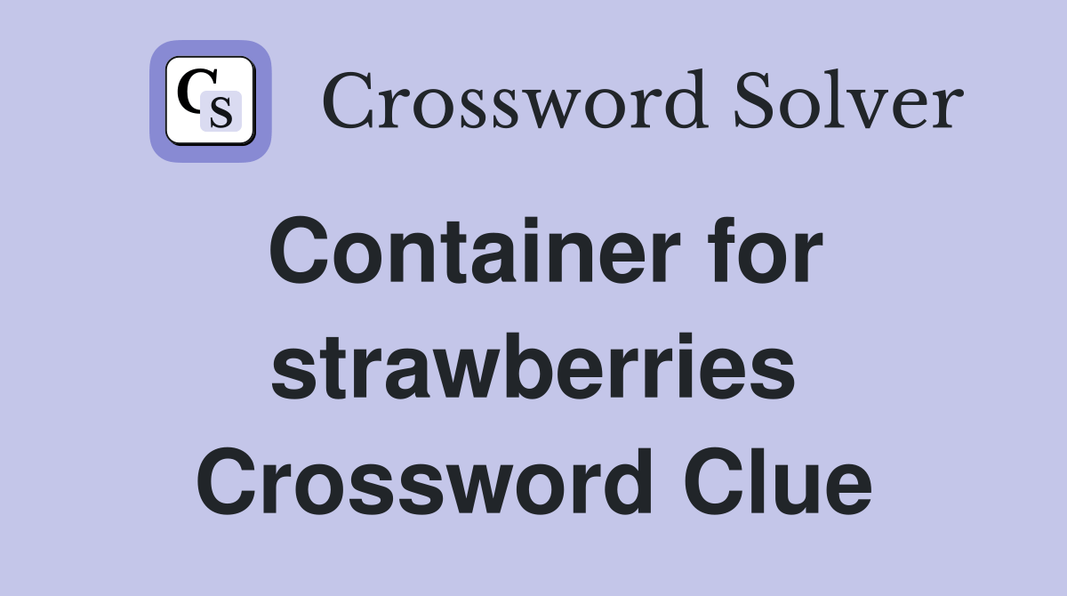 Container for strawberries Crossword Clue Answers Crossword Solver